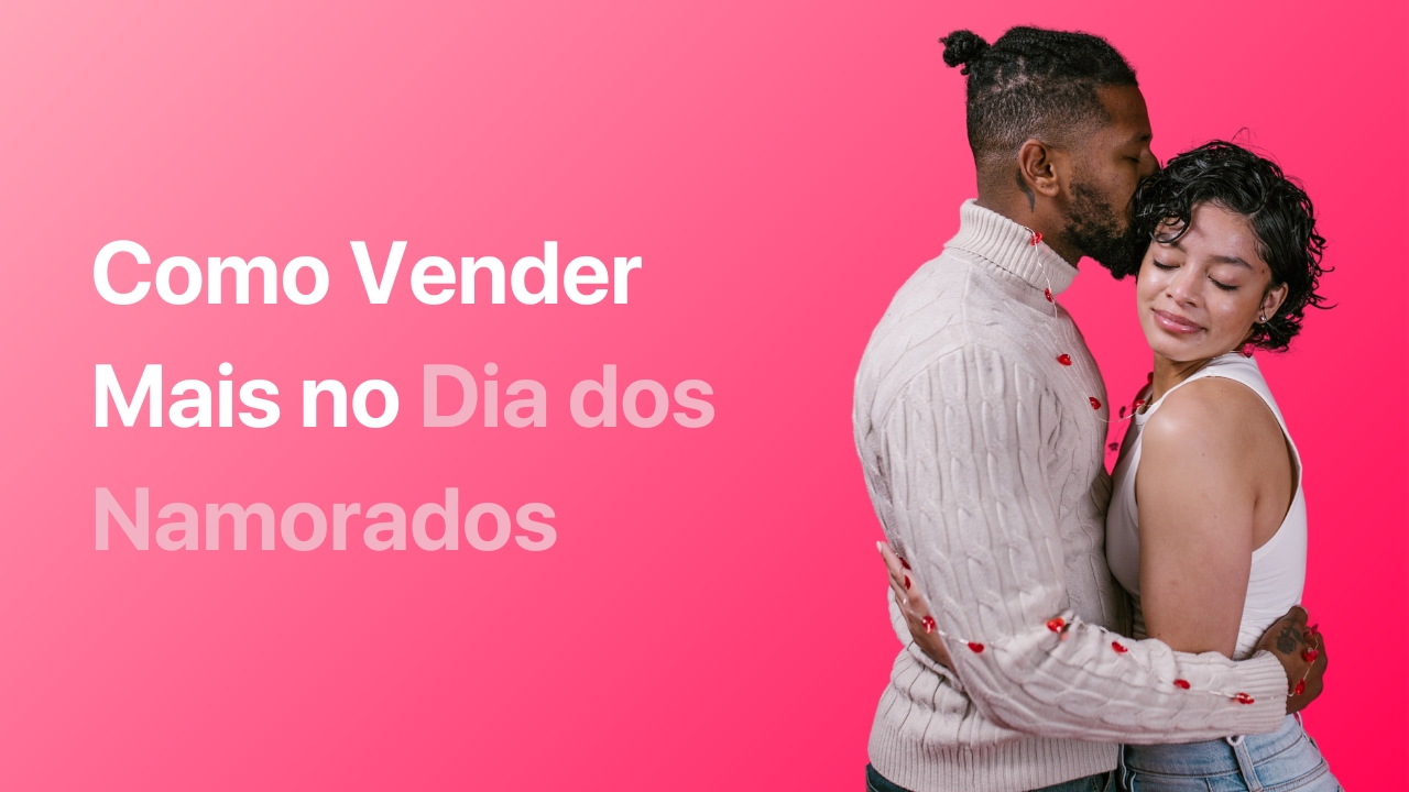 Como Vender Mais No Dia Dos Namorados Dicas Para Lojistas